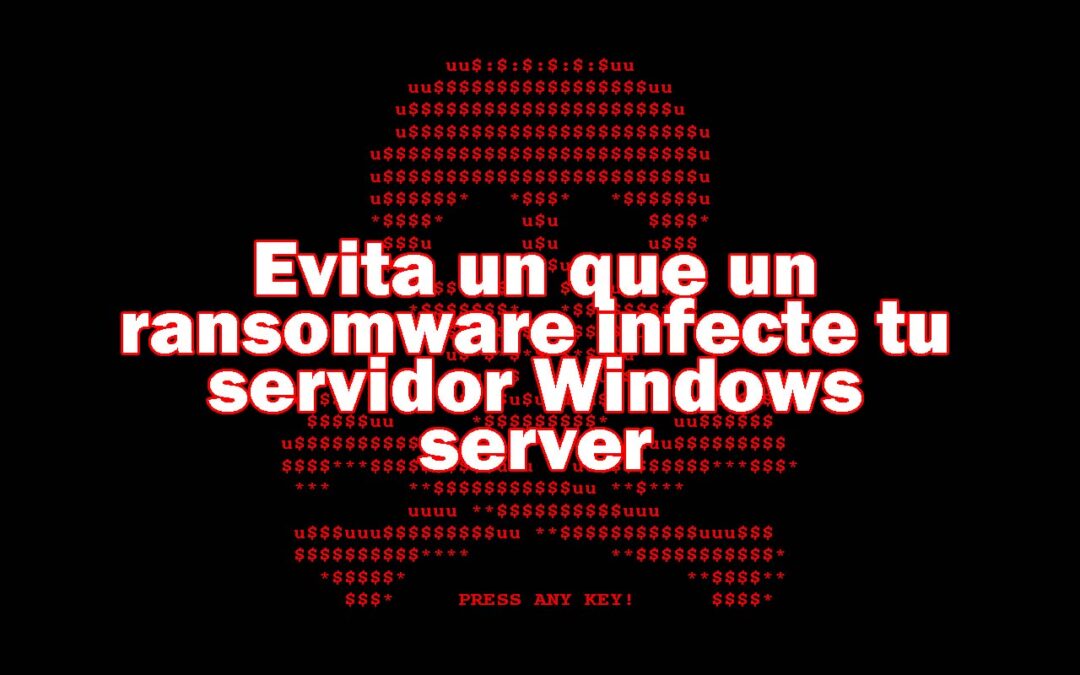 Evita que un ransomware infecte tu servidor Windows Server